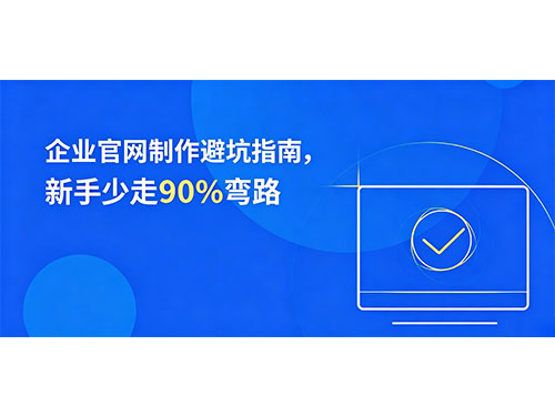 企业官网制作避坑指南，新手少走90%弯路